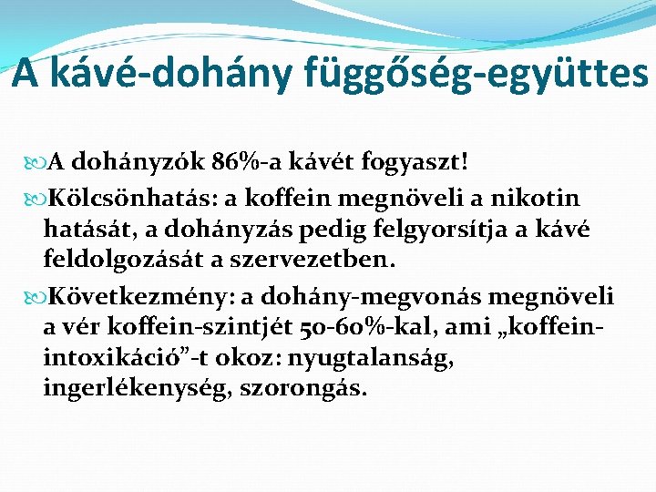 A kávé-dohány függőség-együttes A dohányzók 86%-a kávét fogyaszt! Kölcsönhatás: a koffein megnöveli a nikotin