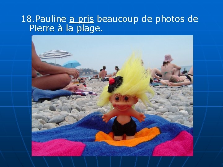 18. Pauline a pris beaucoup de photos de Pierre à la plage. 