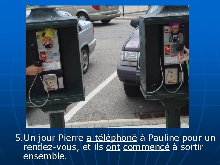 5. Un jour Pierre a téléphoné à Pauline pour un rendez-vous, et ils ont