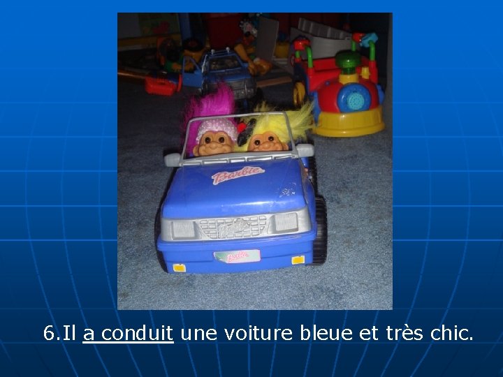 6. Il a conduit une voiture bleue et très chic. 