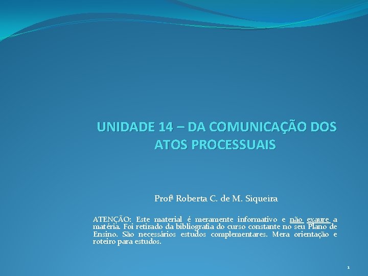 UNIDADE 14 – DA COMUNICAÇÃO DOS ATOS PROCESSUAIS Profª Roberta C. de M. Siqueira