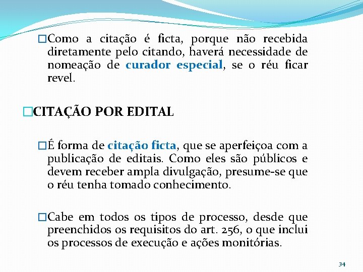 �Como a citação é ficta, porque não recebida diretamente pelo citando, haverá necessidade de