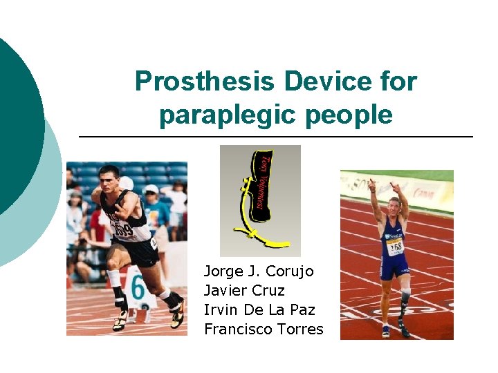 Prosthesis Device for paraplegic people Jorge J. Corujo Javier Cruz Irvin De La Paz