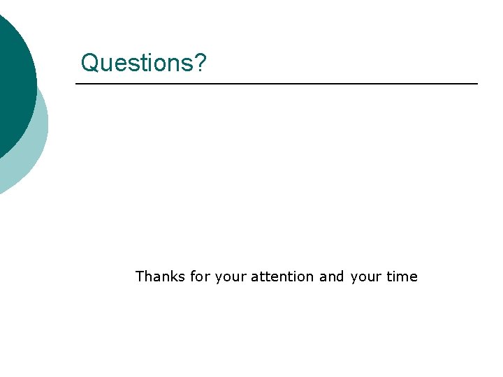 Questions? Thanks for your attention and your time 