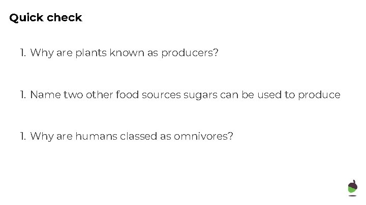 Quick check 1. Why are plants known as producers? 1. Name two other food