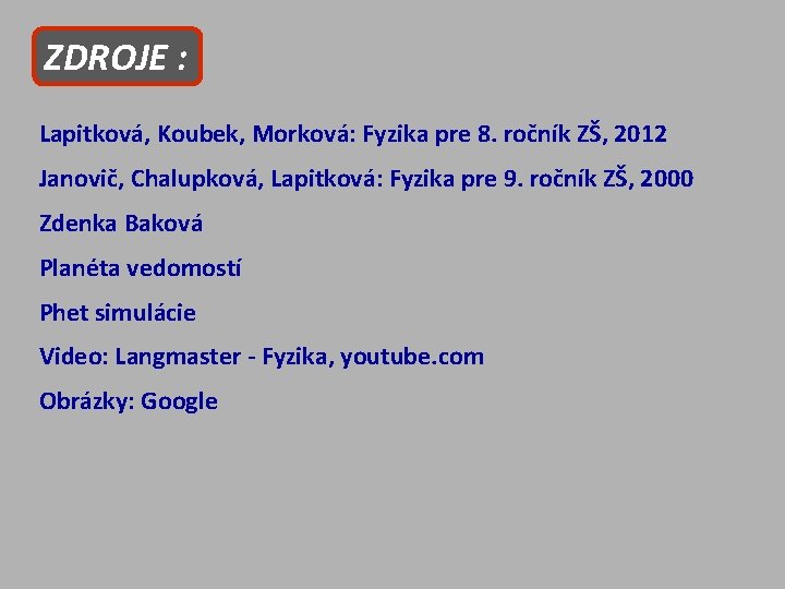 ZDROJE : Lapitková, Koubek, Morková: Fyzika pre 8. ročník ZŠ, 2012 Janovič, Chalupková, Lapitková: