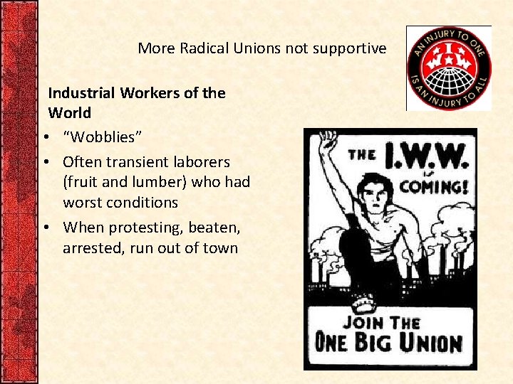 More Radical Unions not supportive Industrial Workers of the World • “Wobblies” • Often