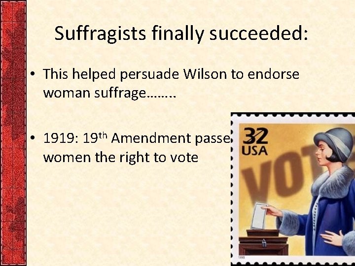 Suffragists finally succeeded: • This helped persuade Wilson to endorse woman suffrage……. . •