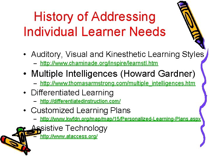 History of Addressing Individual Learner Needs • Auditory, Visual and Kinesthetic Learning Styles –