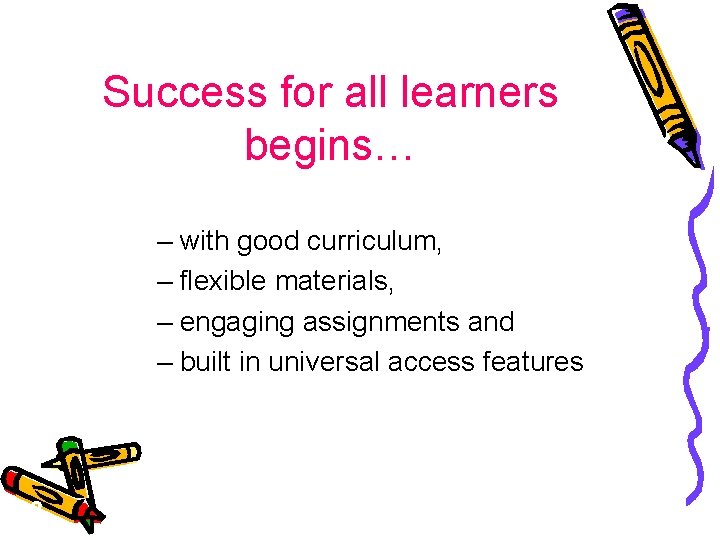 Success for all learners begins… – with good curriculum, – flexible materials, – engaging