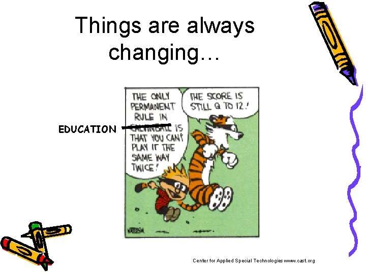 Things are always changing… EDUCATION 4 Center for Applied Special Technologies www. cast. org