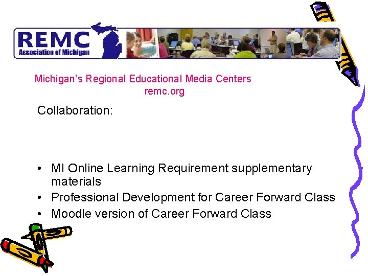 Michigan’s Regional Educational Media Centers remc. org Collaboration: • MI Online Learning Requirement supplementary