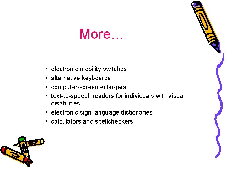 More… • • electronic mobility switches alternative keyboards computer-screen enlargers text-to-speech readers for individuals