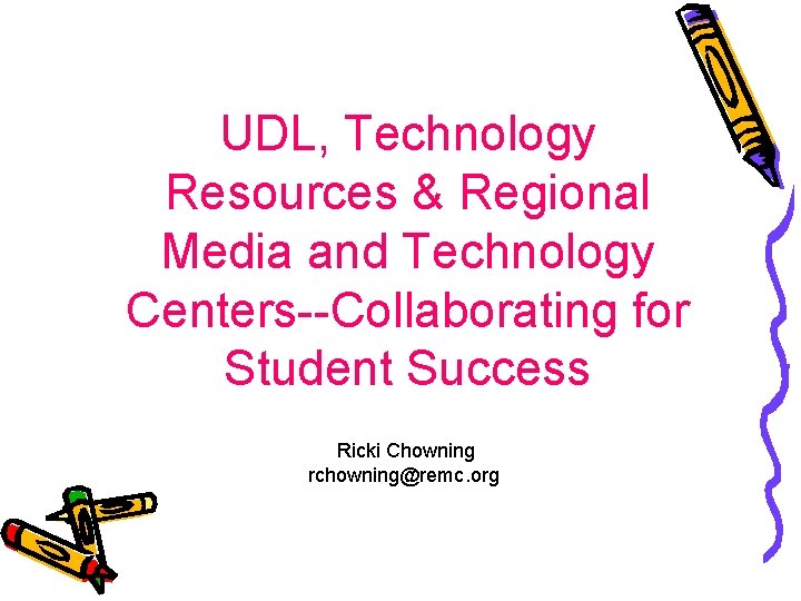 UDL, Technology Resources & Regional Media and Technology Centers--Collaborating for Student Success Ricki Chowning