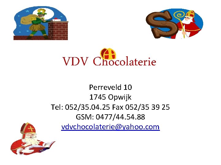 VDV Chocolaterie Perreveld 10 1745 Opwijk Tel: 052/35. 04. 25 Fax 052/35 39 25