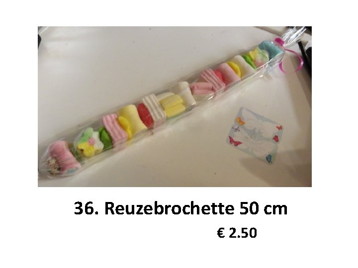 36. Reuzebrochette 50 cm € 2. 50 