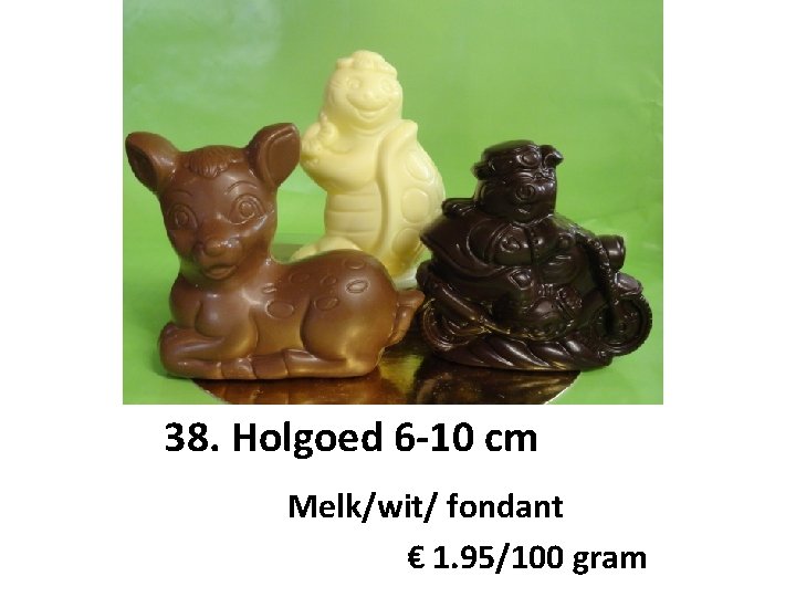38. Holgoed 6 -10 cm Melk/wit/ fondant € 1. 95/100 gram 