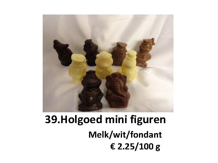 39. Holgoed mini figuren Melk/wit/fondant € 2. 25/100 g 