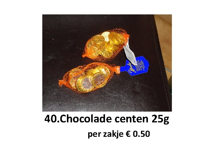 40. Chocolade centen 25 g per zakje € 0. 50 