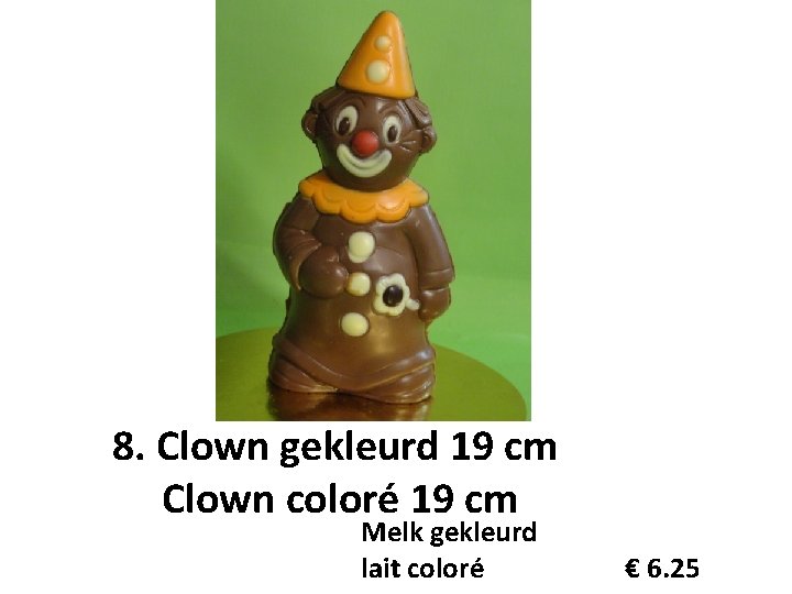 8. Clown gekleurd 19 cm Clown coloré 19 cm Melk gekleurd lait coloré €