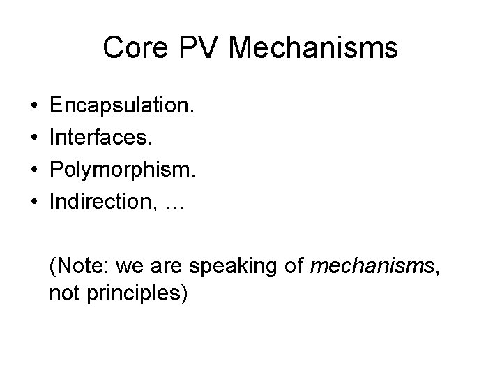 Core PV Mechanisms • • Encapsulation. Interfaces. Polymorphism. Indirection, … (Note: we are speaking