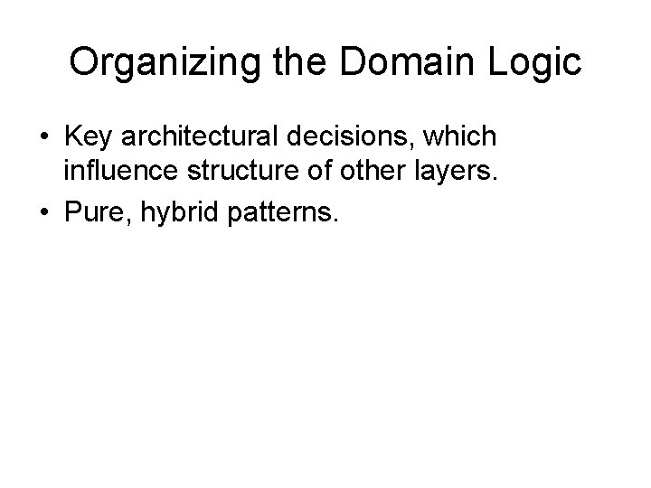 Organizing the Domain Logic • Key architectural decisions, which influence structure of other layers.