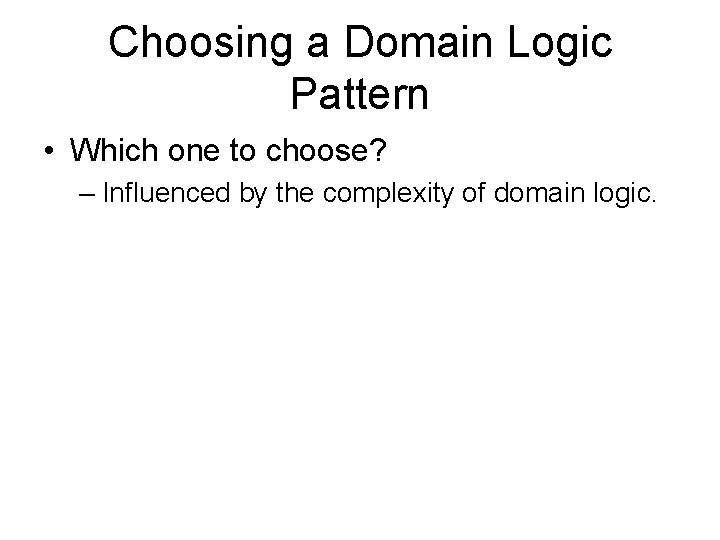 Choosing a Domain Logic Pattern • Which one to choose? – Influenced by the