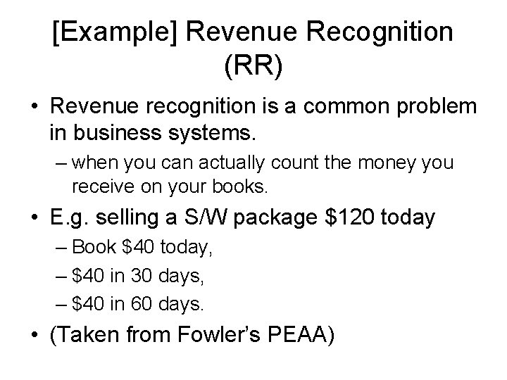 [Example] Revenue Recognition (RR) • Revenue recognition is a common problem in business systems.