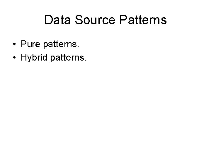 Data Source Patterns • Pure patterns. • Hybrid patterns. 