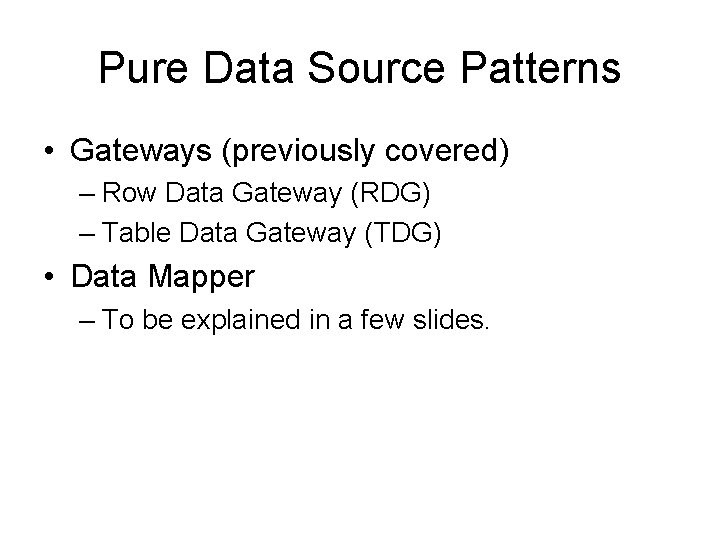 Pure Data Source Patterns • Gateways (previously covered) – Row Data Gateway (RDG) –
