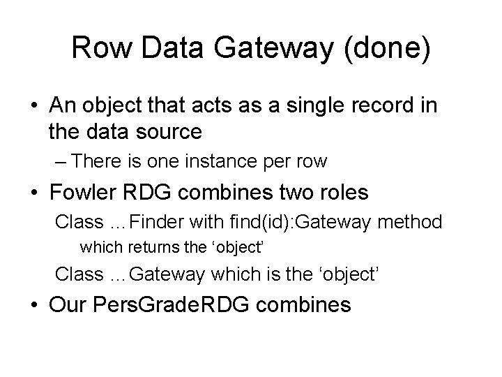 Row Data Gateway (done) • An object that acts as a single record in