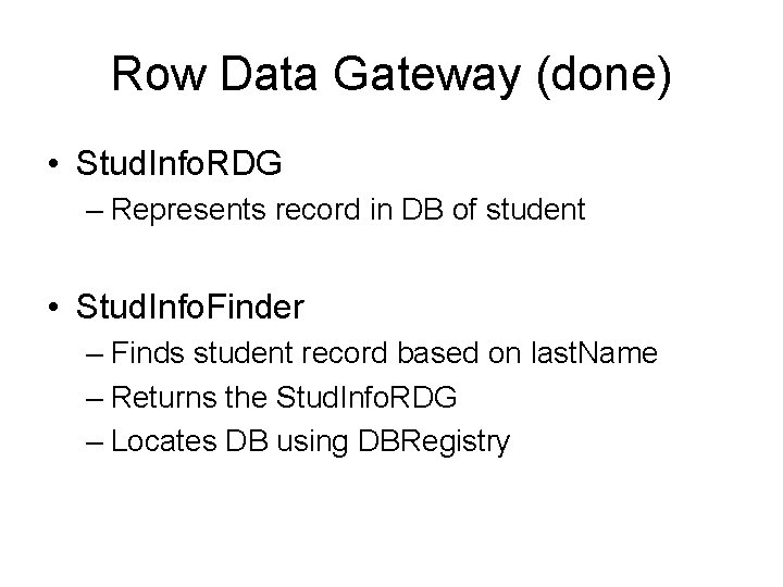 Row Data Gateway (done) • Stud. Info. RDG – Represents record in DB of