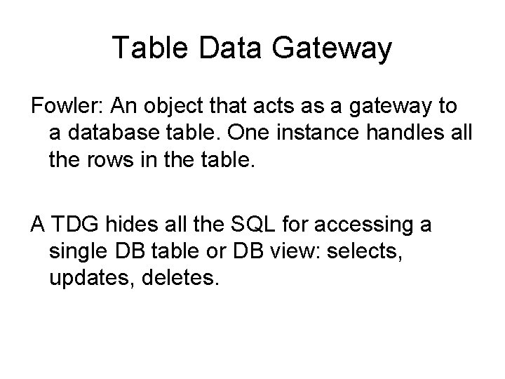 Table Data Gateway Fowler: An object that acts as a gateway to a database