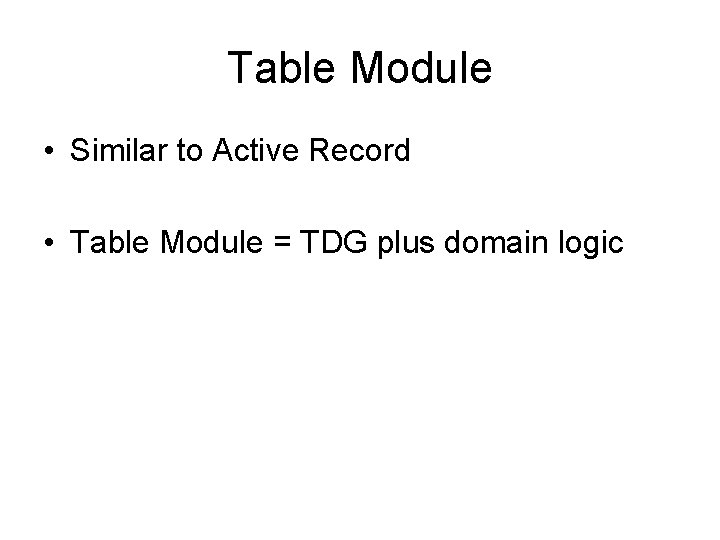 Table Module • Similar to Active Record • Table Module = TDG plus domain