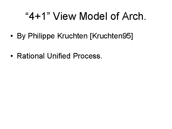 “ 4+1” View Model of Arch. • By Philippe Kruchten [Kruchten 95] • Rational