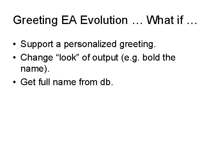 Greeting EA Evolution … What if … • Support a personalized greeting. • Change