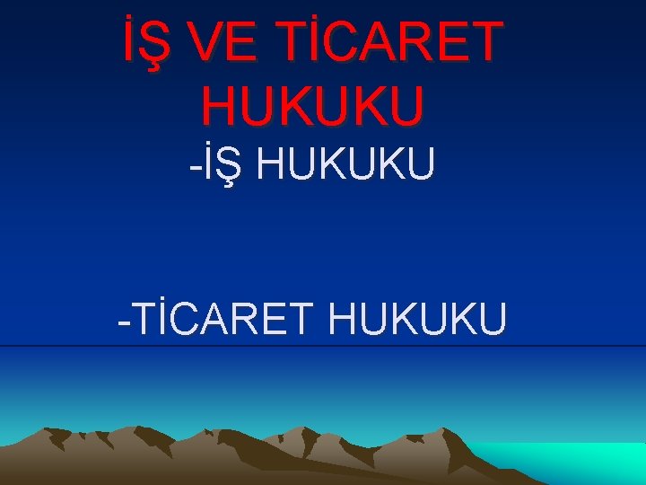 İŞ VE TİCARET HUKUKU -İŞ HUKUKU -TİCARET HUKUKU 