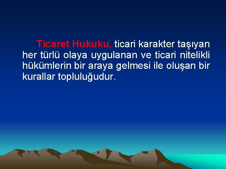 Ticaret Hukuku, ticari karakter taşıyan her türlü olaya uygulanan ve ticari nitelikli hükümlerin bir