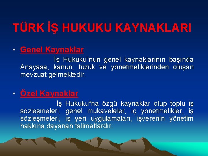 TÜRK İŞ HUKUKU KAYNAKLARI • Genel Kaynaklar İş Hukuku‟nun genel kaynaklarının başında Anayasa, kanun,