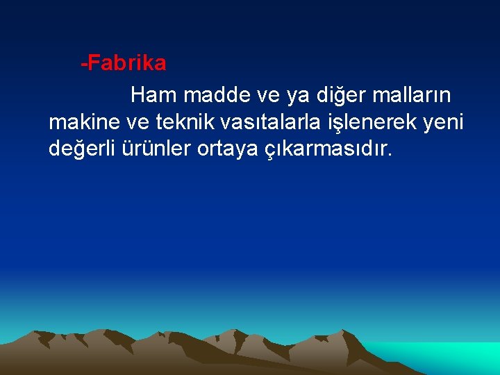 -Fabrika Ham madde ve ya diğer malların makine ve teknik vasıtalarla işlenerek yeni değerli