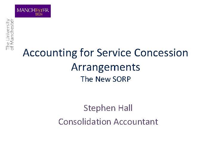 Accounting for Service Concession Arrangements The New SORP Stephen Hall Consolidation Accountant 