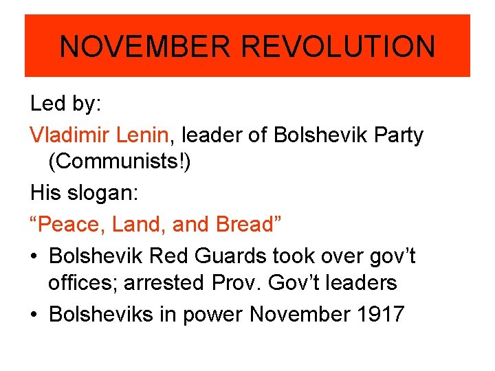 NOVEMBER REVOLUTION Led by: Vladimir Lenin, leader of Bolshevik Party (Communists!) His slogan: “Peace,