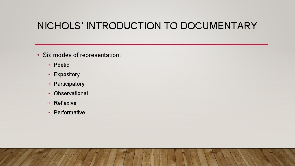 NICHOLS’ INTRODUCTION TO DOCUMENTARY • Six modes of representation: • Poetic • Expository •