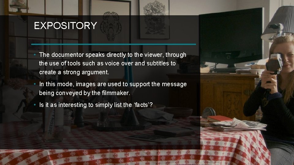EXPOSITORY • The documentor speaks directly to the viewer, through the use of tools