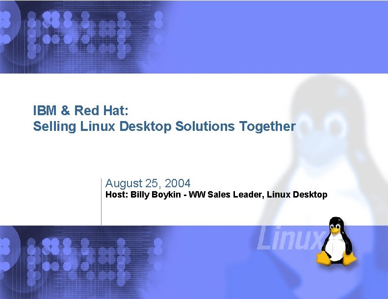 IBM & Red Hat: Selling Linux Desktop Solutions Together August 25, 2004 Host: Billy