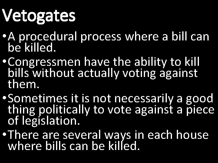 Vetogates • A procedural process where a bill can be killed. • Congressmen have