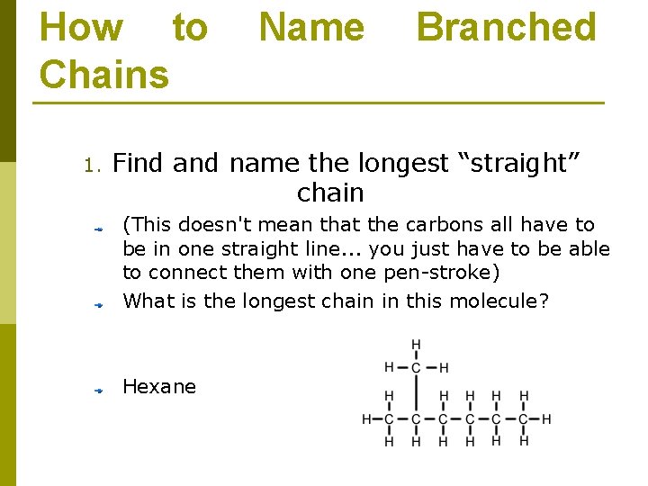 How to Chains 1. Name Branched Find and name the longest “straight” chain (This