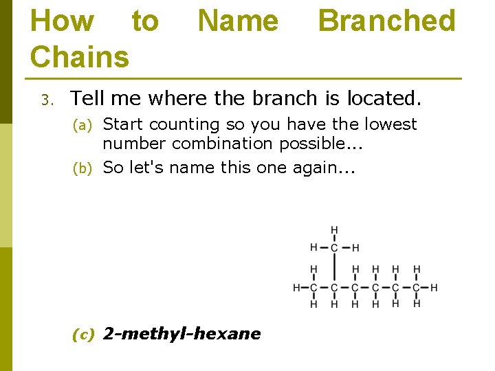 How to Chains 3. Name Branched Tell me where the branch is located. Start