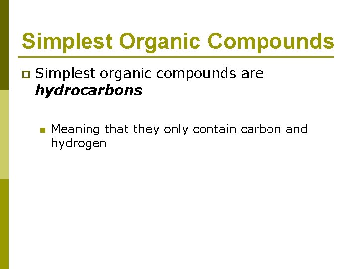 Simplest Organic Compounds p Simplest organic compounds are hydrocarbons n Meaning that they only