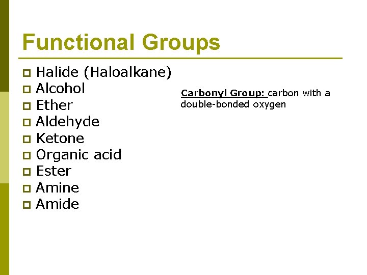Functional Groups p p p p p Halide (Haloalkane) Alcohol Ether Aldehyde Ketone Organic